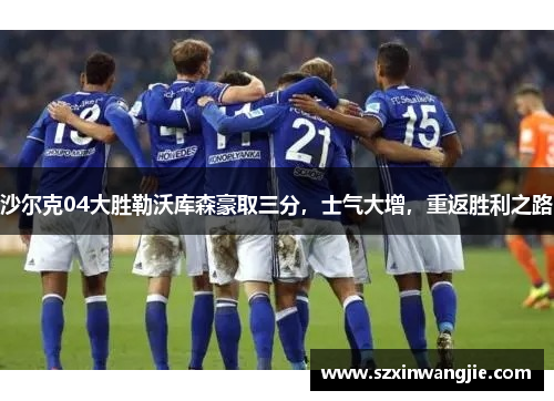 沙尔克04大胜勒沃库森豪取三分，士气大增，重返胜利之路