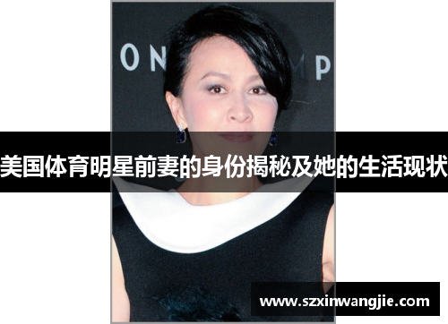 美国体育明星前妻的身份揭秘及她的生活现状